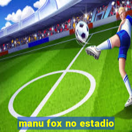 manu fox no estadio